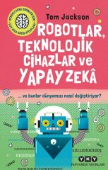 Robotlar, Teknolojik Cihazlar ve Yapay Zekâ …ve bunlar dünyamızı nasıl değiştiriyor?