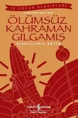 Ölümsüz Kahraman Gılgamış – Kısaltılmış Metin